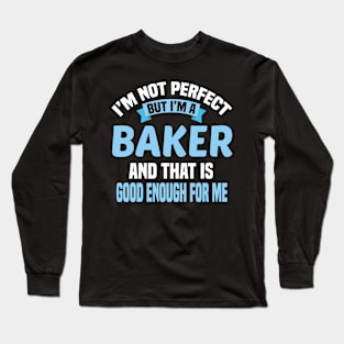 I'm Not Perfect But I'm A Baker And That Is Good Enough For Me Long Sleeve T-Shirt